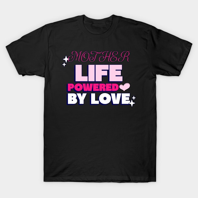 mother life powered by love T-Shirt by Vili's Shop